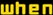 when